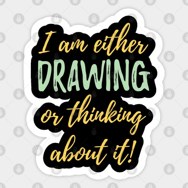 Drawing - I Am Either Drawing Or Thinking About It Sticker by Kudostees